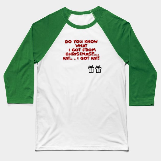 Do you know what I got from Christmas.. .?  Fat I GOT FAT! Baseball T-Shirt by lunareclipse.tp